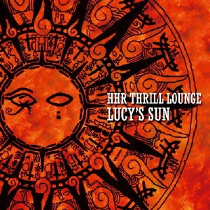 HHR THRILL LOUNGE  / スリルラウンジ / ルーシーの太陽