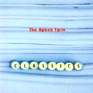 APHEX TWIN / エイフェックス・ツイン / クラシックス / CLASSICS