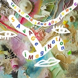 TAKAKO MINEKAWA & DUSTIN WONG  / SAVAGE IMAGINATION