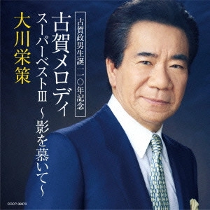 EISAKU OHKAWA / 大川栄策 / 古賀政男生誕110年記念 古賀メロディ スーパーベストIII ~影を慕いて~