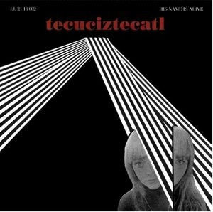 HIS NAME IS ALIVE / ヒズ・ネイム・イズ・アライヴ / TEUCIZTECATL