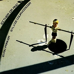 EVAN PARKER & SYLVIE COURVOISIER / エヴァン・パーカー&シルヴィー・クルボアジェ / EITHER OR AND