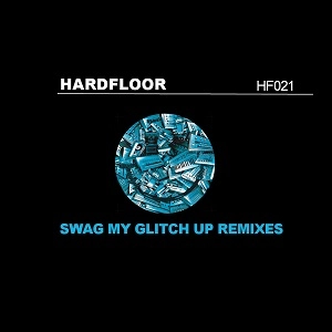 HARDFLOOR / ハードフロア / SWAG MY GLITCH UP REMIXES