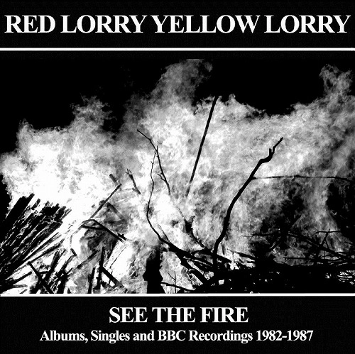 RED LORRY YELLOW LORRY / レッド・ローリー・イエロー・ローリー / SEE THE FIRE  ALBUMS SINGLES AND BBC RECORDINGS 1982-1987 (3CD/REMASTERED)