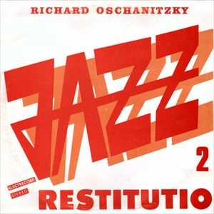 RICHARD OSCHANITZKY / JAZZ RESTITUTIO 2