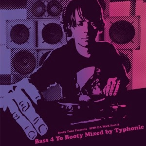 TYPHONIC / ＳＰＩＮ ＤＡ ＷＡＸ ＰＡＲＴ.２ ＢＡＳＳ ４ ＹＯ ＢＯＯＴＹ / SPIN DA WAX PART.2 BASS 4 YO BOOTY
