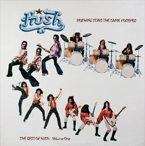 HUSH (70's ROCK AUSTRALIA) / NOTHING STAYS THE SAME FOREVER - THE BEST OF HUSH VOLUME ONE