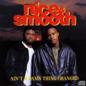 NICE & SMOOTH / エイント・ア・デム・シング・チェンジド / AIN'T A DAMN THING CHANGED