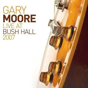GARY MOORE / ゲイリー・ムーア / LIVE AT BUSH HALL 2007