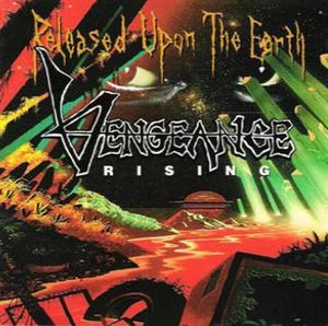 VENGEANCE RISING / RELEASED UPON THE EARTH