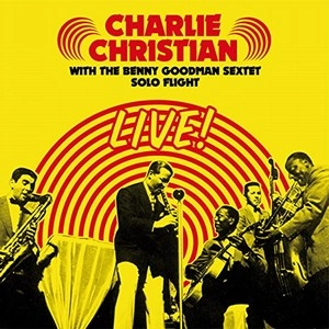 CHARLIE CHRISTIAN / チャーリー・クリスチャン / Live: Solo Flight (With The Benny Goodman Sextet)