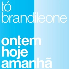 TO BRANDILEONE / ト・ブランヂリオーニ / オンテン・オージ・アマニャン / ONTEM HOJE AMANHA