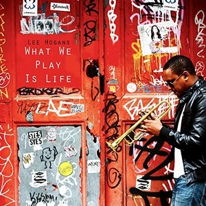 LEE HOGANS / リー・ホーガンズ / ホワット・ウィ・プレイ・イズ・ライフ / What We Play Is Life