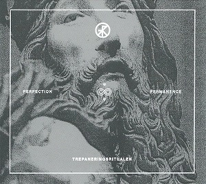 TREPANERINGSRITUALEN / PERFECTION & PERMANENCE