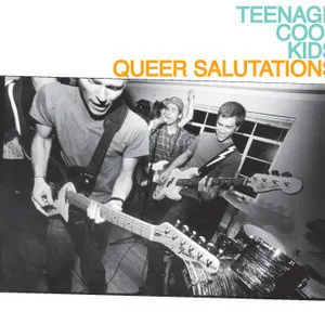 TEENAGE COOL KIDS / ティーンエイジ・クール・キッズ / QUEER SALUTATIONS