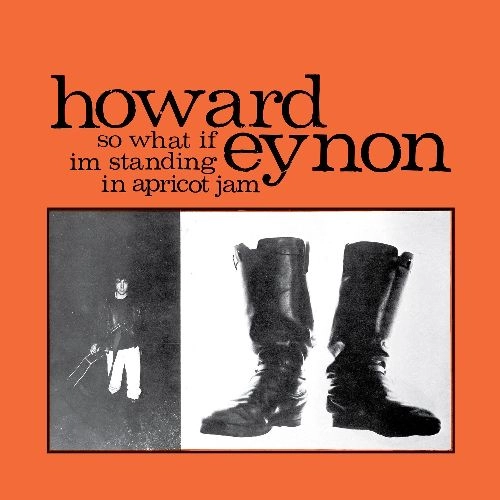HOWARD EYNON / SO WHAT IF IM STANDING IN APRICOT JAM