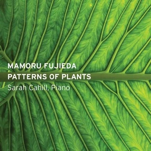 SARAH CAHILL / サラ・ケイヒル / MAMORU FUJIEDA: PATTERNS OF PLANTS