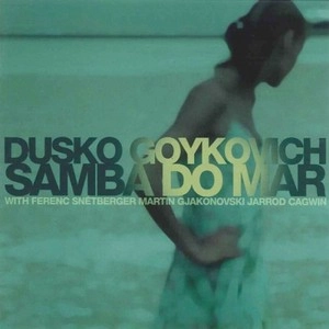 DUSKO GOYKOVICH / ダスコ・ゴイコヴィッチ / サンバ・ド・マー / SAMBA DO MAR
