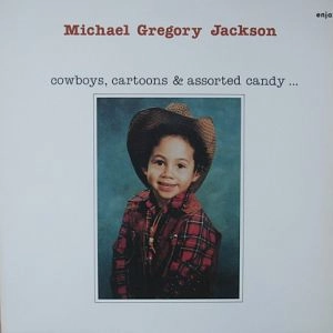 MICHAEL GREGORY JACKSON / マイケル・グレゴリー・ジャクソン / カウボーイズ・カートゥーンズ・アンド・アソーテッド・キャンディ / Cowboys, Cartoons & Assorted Candy