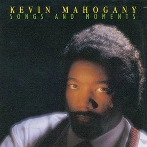 KEVIN MAHOGANY / ケヴィン・マホガニー / ソングス・アンド・モーメンツ / SONGS AND MOMENTS