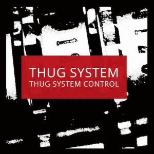THUG SYSTEM / ＴＨＵＧ ＳＹＳＴＥＭ ＣＯＮＴＲＯＬ / THUG SYSTEM CONTROL