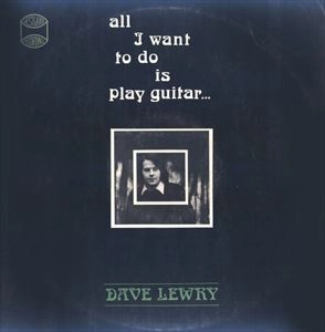 DAVE LEWRY / ALL I WANT TO DO IS PLAY GUITAR