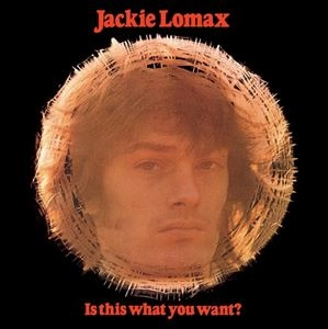 JACKIE LOMAX / ジャッキー・ロマックス / IS THIS WHAT YOU WANT