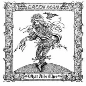 GREENMAN / WHAT AILS THEE