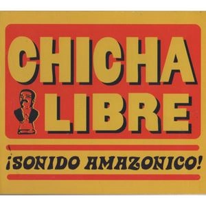 CHICHA LIBRE / チチャ・リブレ / SONIDO AMAZONICO!