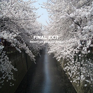 FINAL EXIT / ファイナル・イグジット / Seasons are going and going...
