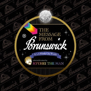 RYUHEI THE MAN / THE MESSAGE FROM BRUNSWICK~It’s A Windy City World~ / THE MESSAGE FROM BRUNSWICK - IT'S A WINDY CITY WORLD -
