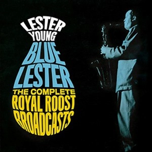 LESTER YOUNG / レスター・ヤング / BLUE LESTER - THE COMPLETE ROYAL ROOST BROADCASTS +9 BONUS TRACKS