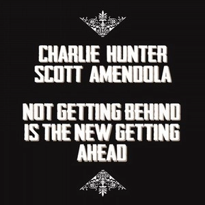 CHARLIE HUNTER / チャーリー・ハンター / NOT GETTING BEHIND IS THE NEW GETTING AHEAD