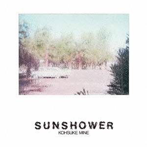 KOSUKE MINE / 峰厚介 / サンシャワー / SUNSHOWER