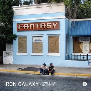 IRON GALAXY / CAME & WENT/NO MATTER
