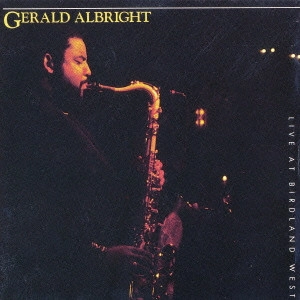 GERALD ALBRIGHT / ジェラルド・アルブライト / LIVE AT BIRDLAND WEST / ライヴ・アット・バードランド・ウェスト