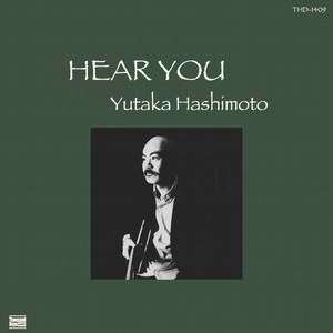 YUTAKA HASHIMOTO / 橋本裕 / ヒアー・ユー / HEAR YOU