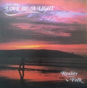 REALITY FOLK / LET OUR LOVE BE LIGHT