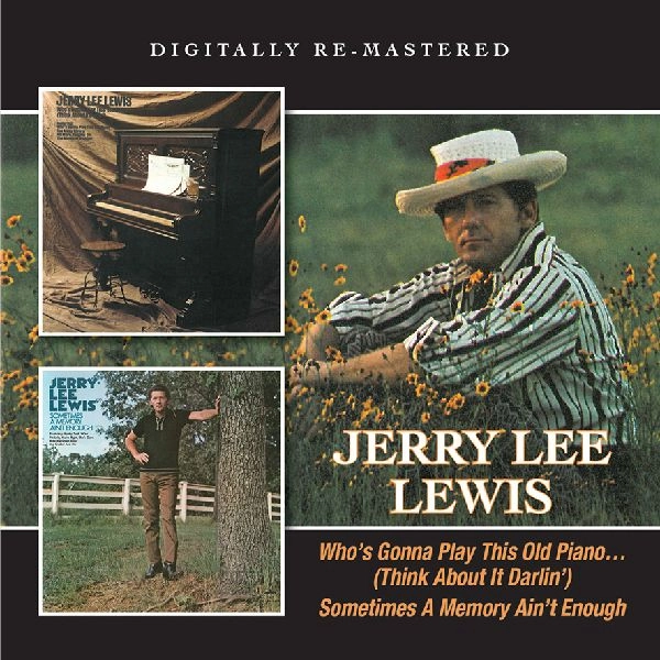 JERRY LEE LEWIS / ジェリー・リー・ルイス / WHO'S GONNA PLAY THIS OLD PIANO/SOMETIMES A MEMORY AIN'T ENOUGH