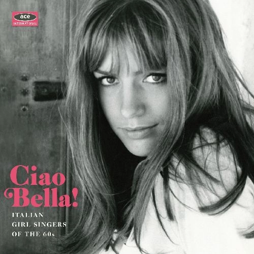 V.A. (ACE BEAT GIRLS) / CIAO BELLA! ITALIAN GIRL SINGERS OF THE 60S
