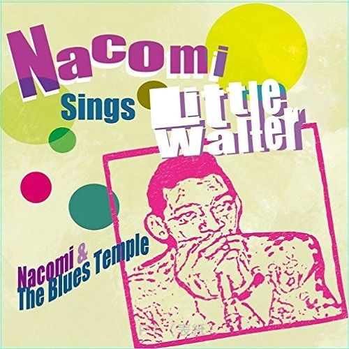 NACOMI & THE BLUES TEMPLE / ナコミ&ザ・ブルース・テンプル / NACOMI SINGS LITTLE WALTER (ナコミ・シングス・リトル・ウォルター) / NACOMI SINGS LITTLE WALTER