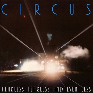 CIRCUS (PROG: CHE) / サーカス / FEARLESS TEARLESS AND EVEN LESS