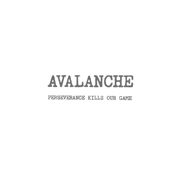 AVALANCHE / PERSEVERANCE KILLS OUR GAME
