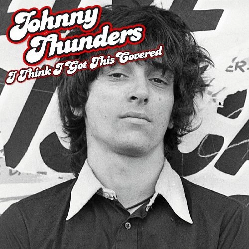 JOHNNY THUNDERS / ジョニー・サンダース / I THINK I'VE GOT THIS COVERED