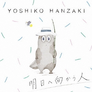 YOSHIKO HANZAKI / 半崎美子 / 明日へ向かう人