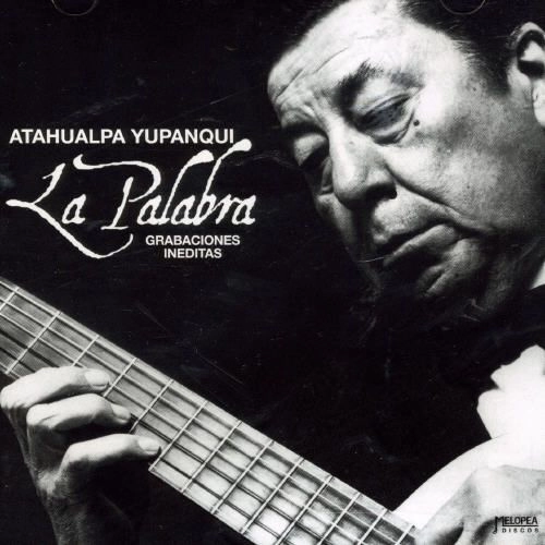 ATAHUALPA YUPANQUI / アタウアルパ・ユパンキ / LA PALABRA (GRABACIONES INEDITAS)