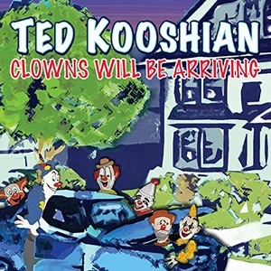 TED KOOSHIAN / テッド・コーシアン / CLOWNS WILL BE ARRIVING
