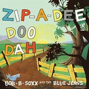 BOB B. SOXX AND THE BLUE JEANS / ボブ・B・ソックス&ザ・ブルー・ジーンズ / ZIP-A-DEE DOO DAH
