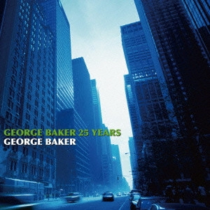 GEORGE BAKER / ジョージ・ベイカー / GEORGE BAKER 25 YEARS / ベスト・オブ・ジョージ・ベイカー
