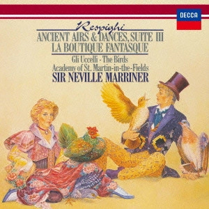 NEVILLE MARRINER / ネヴィル・マリナー / レスピーギ:リュートのための古風な舞曲とアリア第3組曲、組曲≪鳥≫、バレエ≪風変わりな店≫組曲